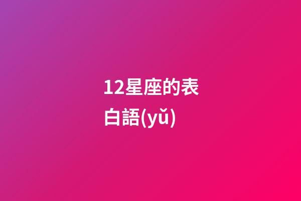 12星座的表白語(yǔ)-第1張-星座運(yùn)勢(shì)-玄機(jī)派