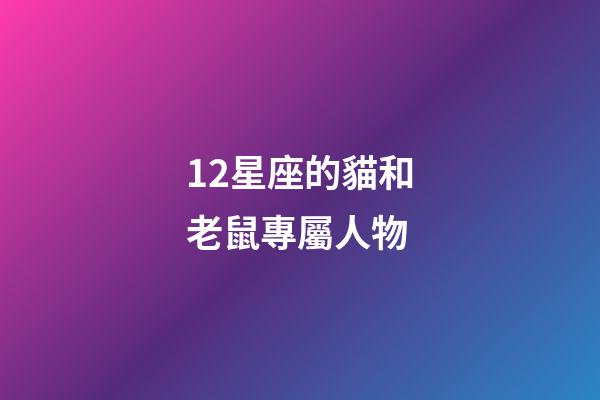 12星座的貓和老鼠專屬人物-第1張-星座運勢-玄機派