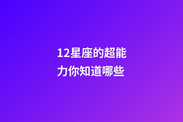 12星座的超能力你知道哪些-第1張-星座運(yùn)勢(shì)-玄機(jī)派