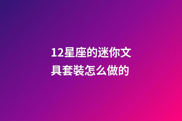 12星座的迷你文具套裝怎么做的-第1張-星座運勢-玄機派
