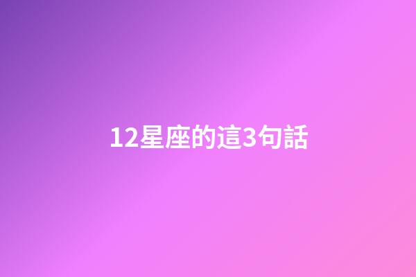 12星座的這3句話-第1張-星座運勢-玄機派
