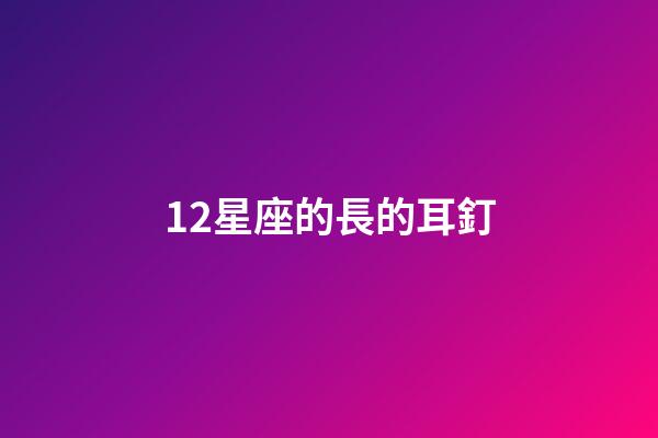 12星座的長的耳釘-第1張-星座運勢-玄機派