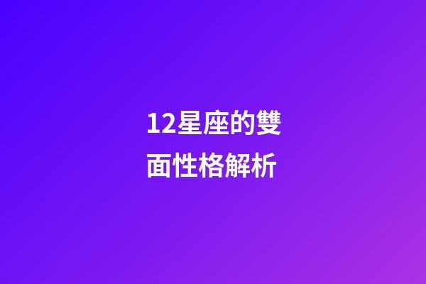 12星座的雙面性格解析-第1張-星座運勢-玄機派