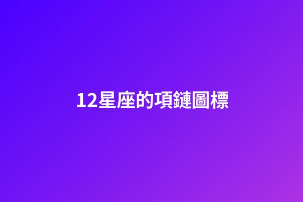 12星座的項鏈圖標-第1張-星座運勢-玄機派