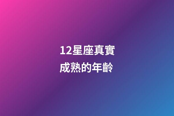 12星座真實成熟的年齡-第1張-星座運勢-玄機派