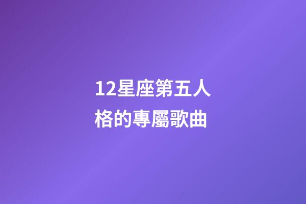 12星座第五人格的專屬歌曲-第1張-星座運(yùn)勢-玄機(jī)派