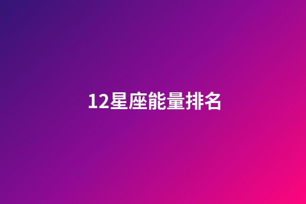12星座能量排名-第1張-星座運勢-玄機派
