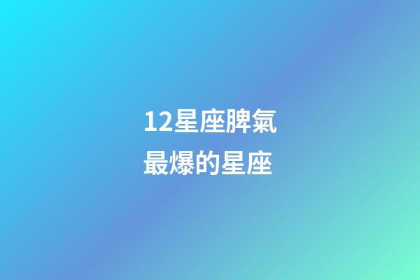 12星座脾氣最爆的星座-第1張-星座運勢-玄機派
