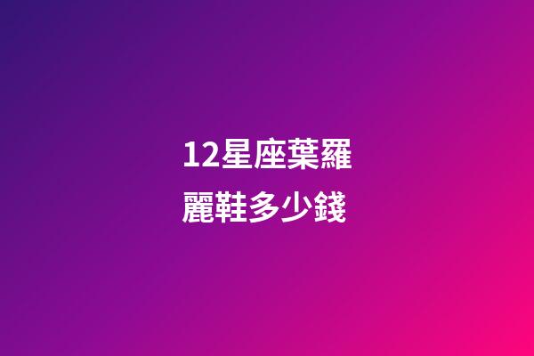 12星座葉羅麗鞋多少錢