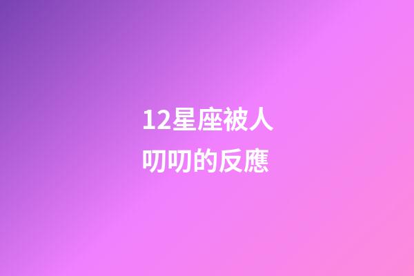 12星座被人叨叨的反應-第1張-星座運勢-玄機派
