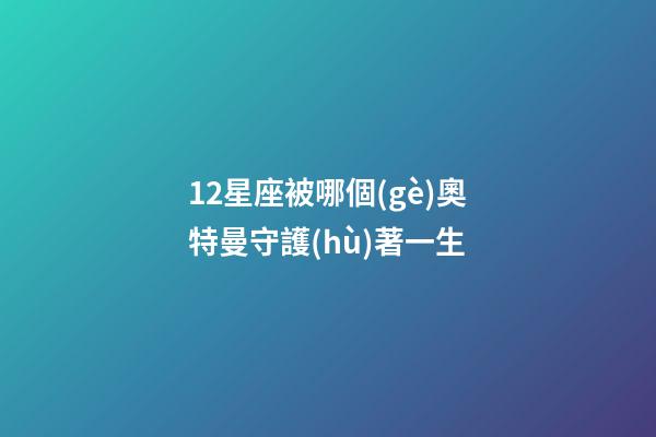 12星座被哪個(gè)奧特曼守護(hù)著一生-第1張-星座運(yùn)勢-玄機(jī)派