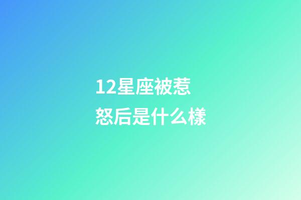 12星座被惹怒后是什么樣-第1張-星座運勢-玄機派