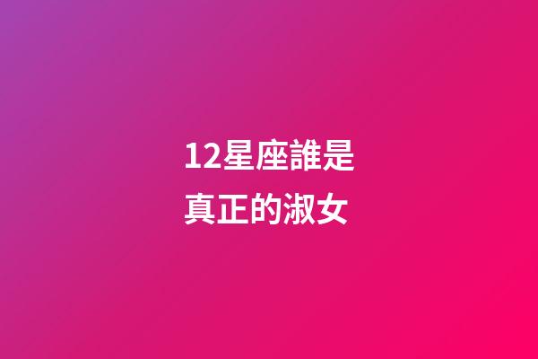12星座誰是真正的淑女-第1張-星座運勢-玄機派