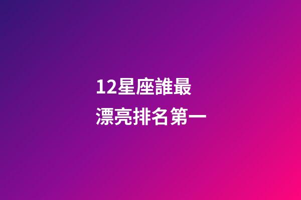 12星座誰最漂亮排名第一-第1張-星座運勢-玄機派
