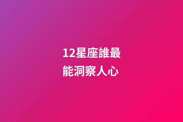 12星座誰最能洞察人心
