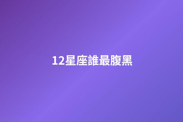 12星座誰最腹黑-第1張-星座運勢-玄機派