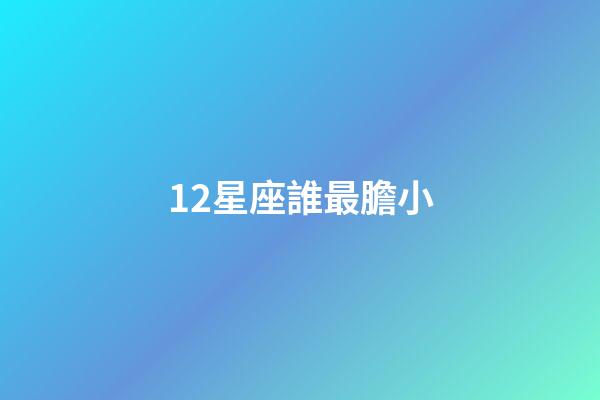 12星座誰最膽小-第1張-星座運勢-玄機派