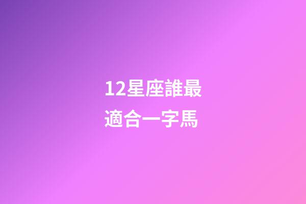 12星座誰最適合一字馬