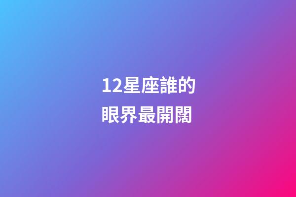 12星座誰的眼界最開闊
