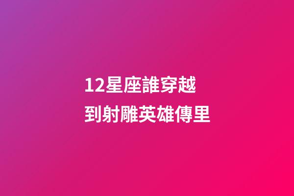 12星座誰穿越到射雕英雄傳里