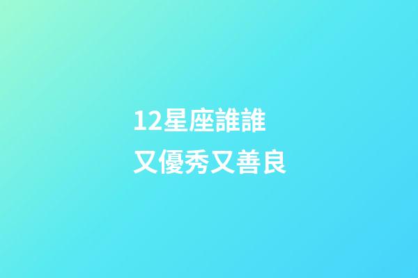 12星座誰誰又優秀又善良-第1張-星座運勢-玄機派