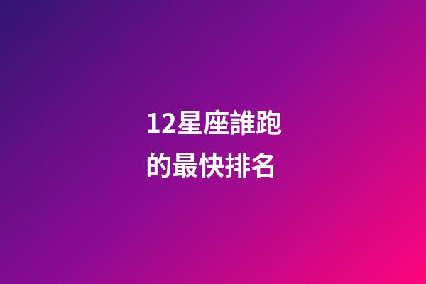12星座誰跑的最快排名-第1張-星座運勢-玄機派