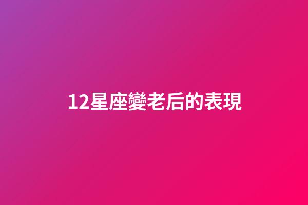 12星座變老后的表現-第1張-星座運勢-玄機派