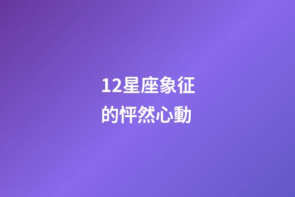 12星座象征的怦然心動