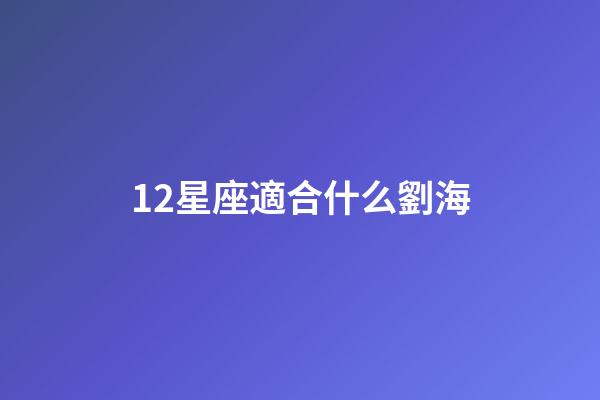 12星座適合什么劉海-第1張-星座運勢-玄機派