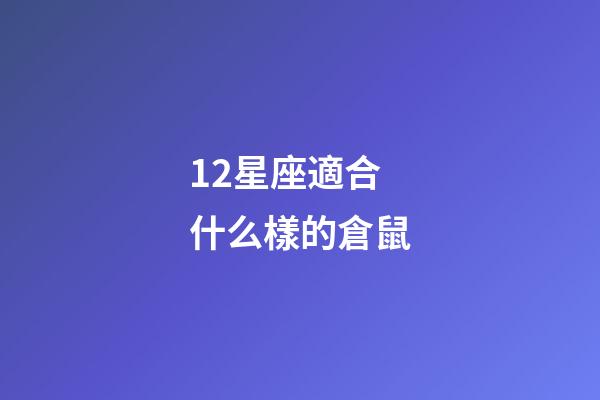 12星座適合什么樣的倉鼠-第1張-星座運勢-玄機派