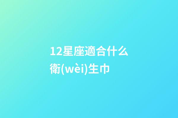12星座適合什么衛(wèi)生巾-第1張-星座運(yùn)勢(shì)-玄機(jī)派