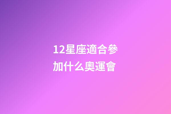 12星座適合參加什么奧運會-第1張-星座運勢-玄機派