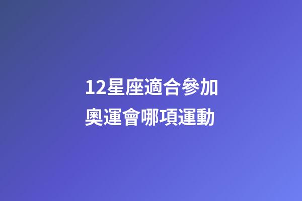 12星座適合參加奧運會哪項運動