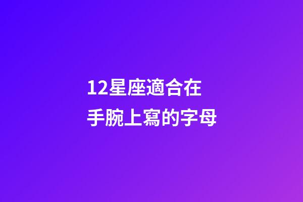 12星座適合在手腕上寫的字母-第1張-星座運勢-玄機派