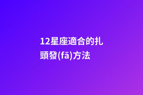12星座適合的扎頭發(fā)方法-第1張-星座運(yùn)勢-玄機(jī)派