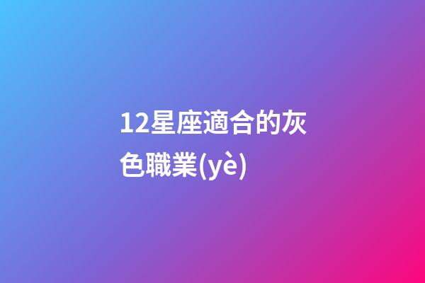 12星座適合的灰色職業(yè)-第1張-星座運(yùn)勢(shì)-玄機(jī)派