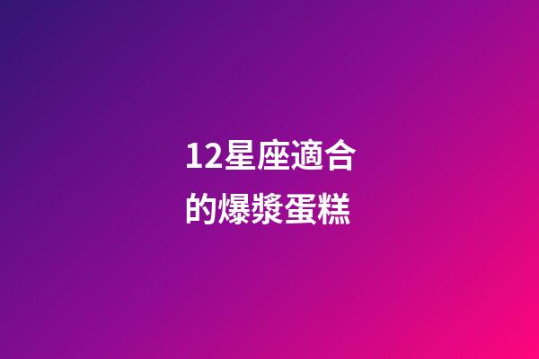 12星座適合的爆漿蛋糕-第1張-星座運勢-玄機派