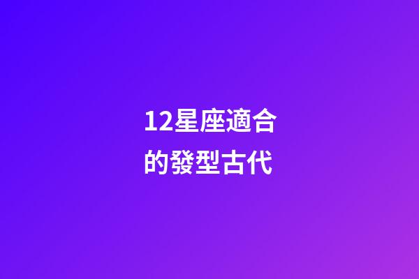 12星座適合的發型古代-第1張-星座運勢-玄機派
