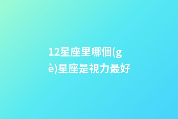 12星座里哪個(gè)星座是視力最好