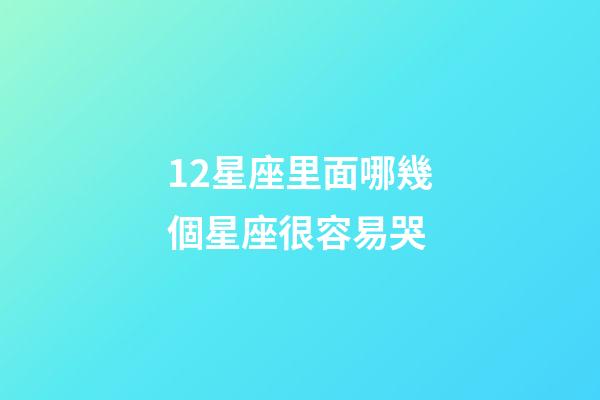 12星座里面哪幾個星座很容易哭-第1張-星座運勢-玄機派