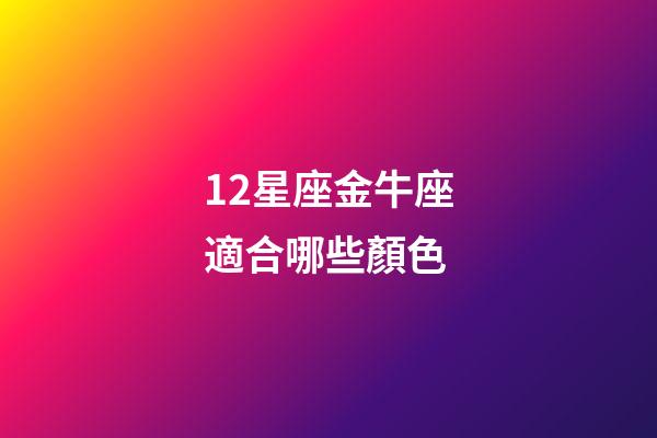 12星座金牛座適合哪些顏色-第1張-星座運勢-玄機派
