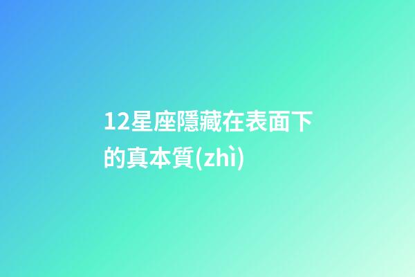 12星座隱藏在表面下的真本質(zhì)-第1張-星座運(yùn)勢(shì)-玄機(jī)派