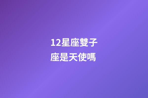 12星座雙子座是天使嗎-第1張-星座運勢-玄機派