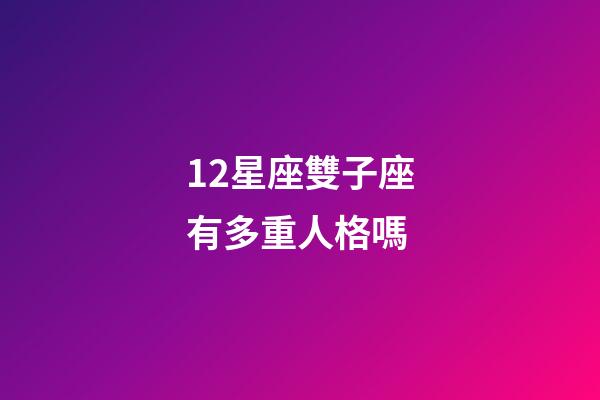12星座雙子座有多重人格嗎-第1張-星座運(yùn)勢(shì)-玄機(jī)派