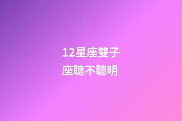 12星座雙子座聰不聰明-第1張-星座運勢-玄機派