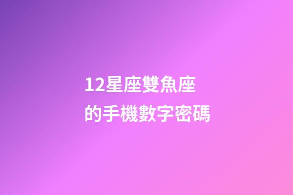 12星座雙魚座的手機數字密碼-第1張-星座運勢-玄機派