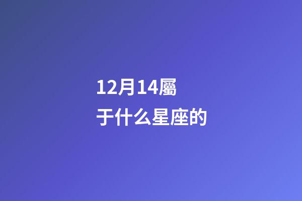 12月14屬于什么星座的-第1張-星座運勢-玄機派