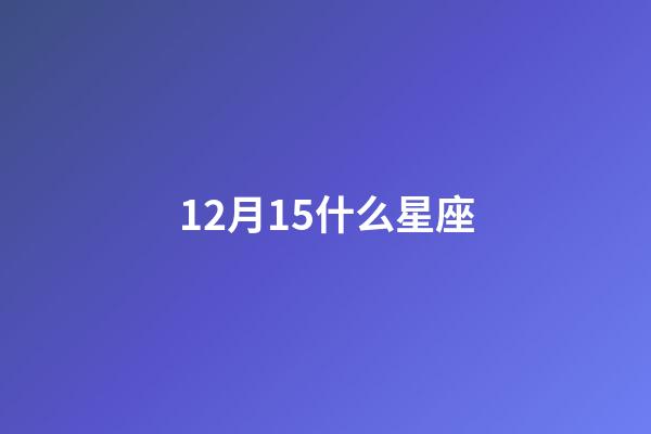 12月15什么星座-第1張-星座運勢-玄機派