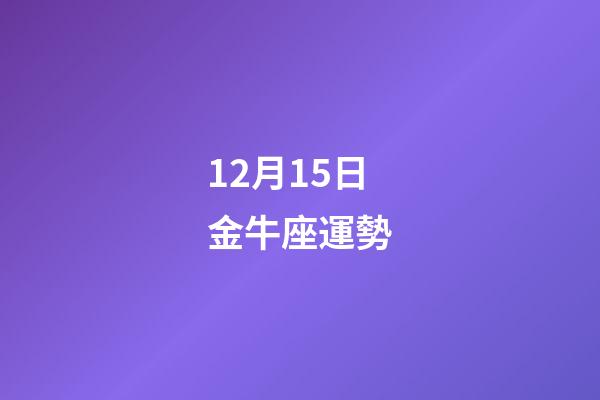 12月15日金牛座運勢-第1張-星座運勢-玄機派