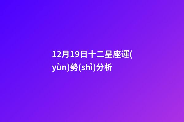 12月19日十二星座運(yùn)勢(shì)分析-第1張-星座運(yùn)勢(shì)-玄機(jī)派